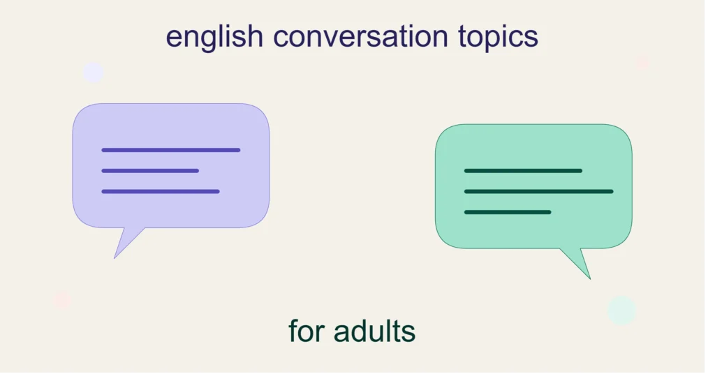 English Conversation Topics for Adults: 100+ Questions